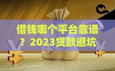 借钱哪个平台靠谱？2023贷款避坑指南，5招教你选对渠道！
