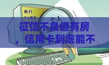 征信不良但有房，信用卡到底能不能申请下来？