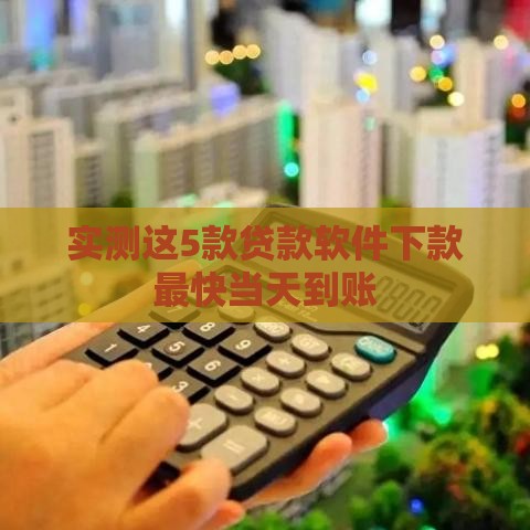 实测这5款贷款软件下款最快当天到账