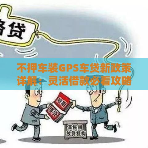 不押车装GPS车贷新政策详解：灵活借款必看攻略