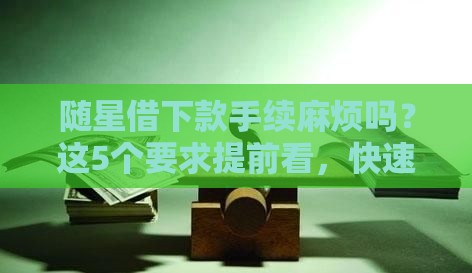 随星借下款手续麻烦吗？这5个要求提前看，快速到账有诀窍！