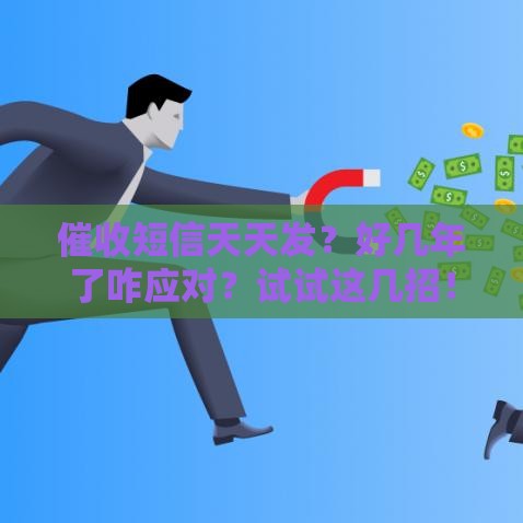 催收短信天天发？好几年了咋应对？试试这几招！