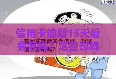 信用卡逾期15天后会怎样？这些影响和应对方法要牢记！