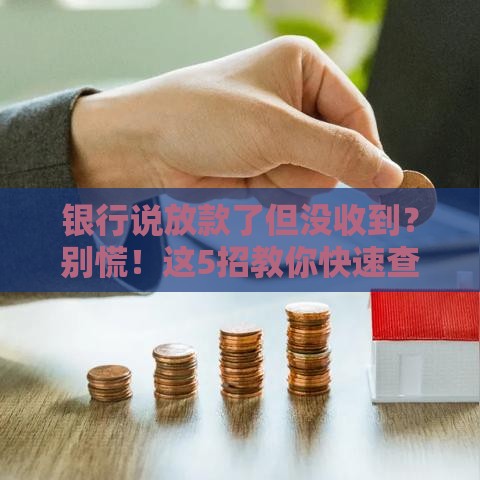 银行说放款了但没收到？别慌！这5招教你快速查清原因