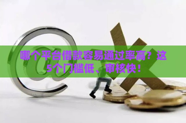 哪个平台借款容易通过率高？这5个门槛低、审核快！