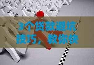 3个贷款避坑技巧，教你快速解决资金难题