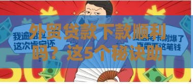 外贸贷款下款顺利吗？这5个秘诀助你轻松过审！