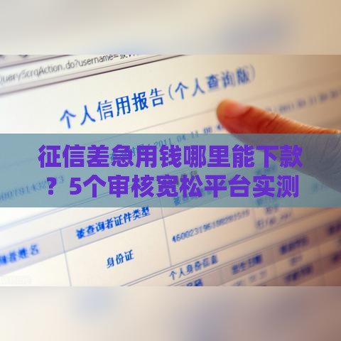 征信差急用钱哪里能下款？5个审核宽松平台实测分享