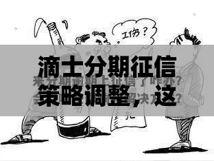 滴士分期征信策略调整,这3点影响要注意! 滴士分期征信策略调整,这3点影响要注意!