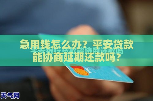 急用钱怎么办？平安贷款能协商延期还款吗？