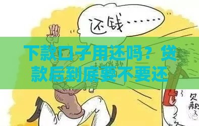 下款口子用还吗？贷款后到底要不要还钱？