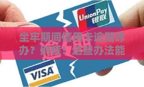 坐牢期间信用卡逾期咋办？别慌！这些办法能补救