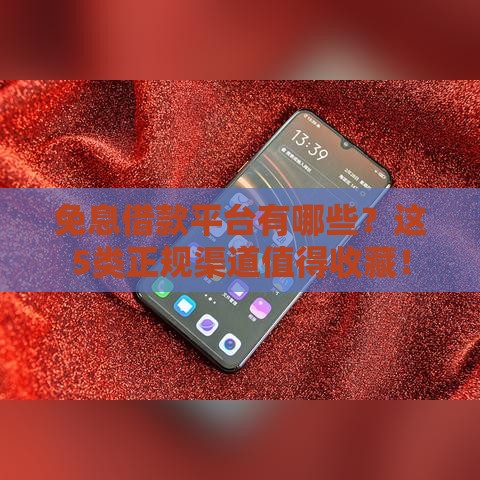 免息借款平台有哪些？这5类正规渠道值得收藏！