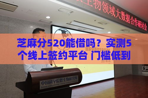 芝麻分520能借吗？实测5个线上签约平台 门槛低到意外