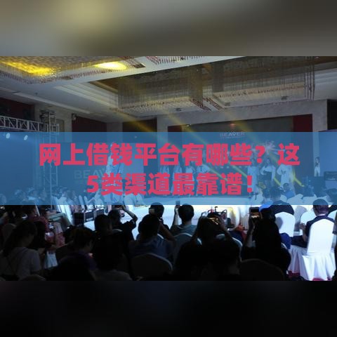 网上借钱平台有哪些？这5类渠道最靠谱！