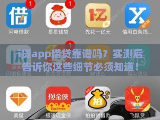 i贷app借贷靠谱吗？实测后告诉你这些细节必须知道！