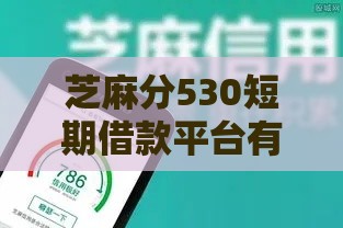 芝麻分530短期借款平台有哪些？低分用户必看实用攻略