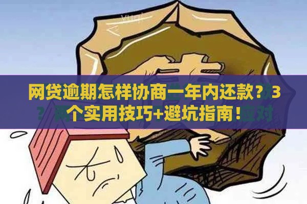 网贷逾期怎样协商一年内还款？3个实用技巧+避坑指南！