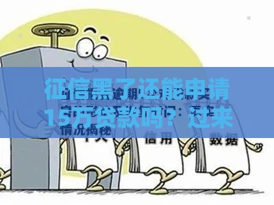 征信黑了还能申请15万贷款吗？过来人分享真实经验