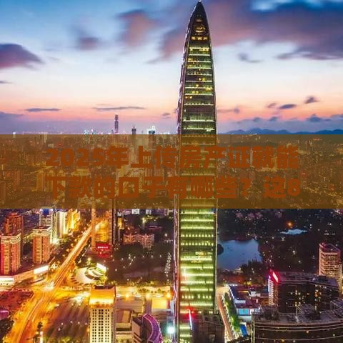 2025年上传房产证就能下款的口子有哪些？这8个平台最快当天到账