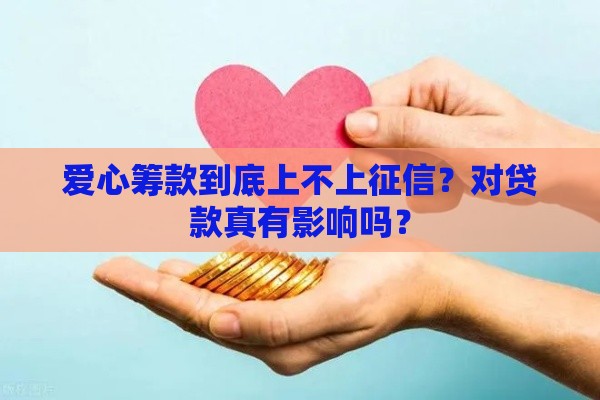 爱心筹款到底上不上征信？对贷款真有影响吗？
