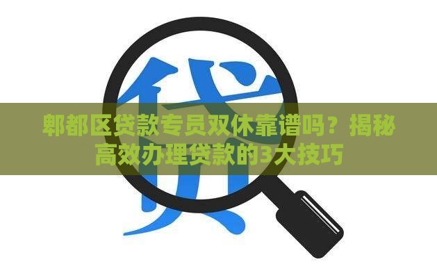 郫都区贷款专员双休靠谱吗？揭秘高效办理贷款的3大技巧