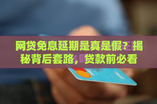 网贷免息延期是真是假？揭秘背后套路，贷款前必看！