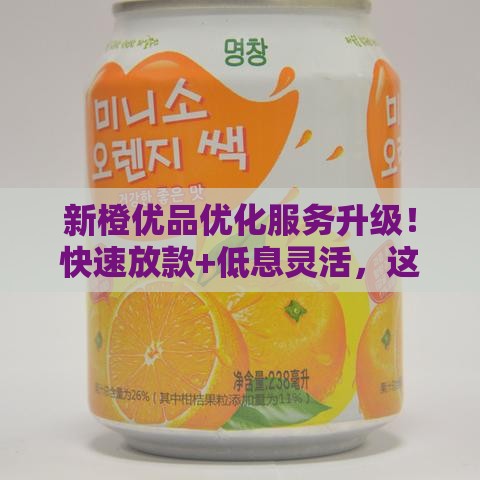 新橙优品优化服务升级！快速放款+低息灵活，这份避坑指南必看