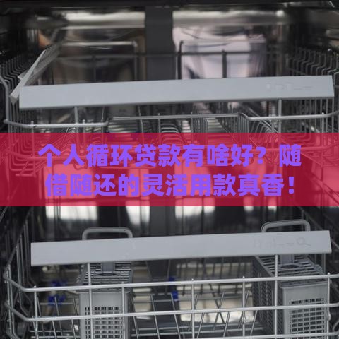 个人循环贷款有啥好？随借随还的灵活用款真香！