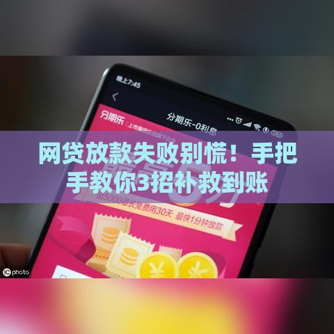 网贷放款失败别慌！手把手教你3招补救到账