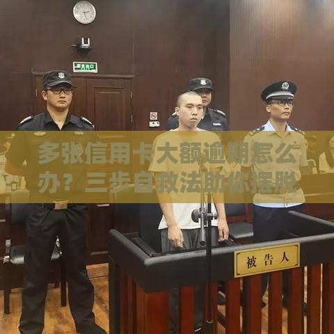 多张信用卡大额逾期怎么办？三步自救法助你摆脱债务危机！