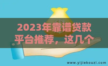 2023年靠谱贷款平台推荐,这几个放款快门槛低 2023年靠谱贷款平台推荐,这几个放款快门槛低