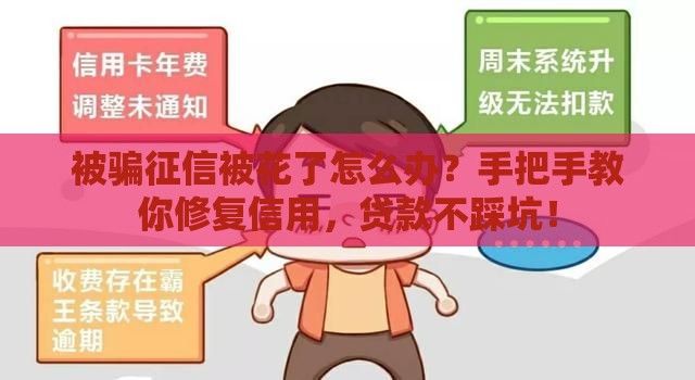被骗征信被花了怎么办？手把手教你修复信用，贷款不踩坑！