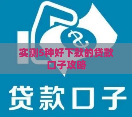 实测5种好下款的贷款口子攻略
