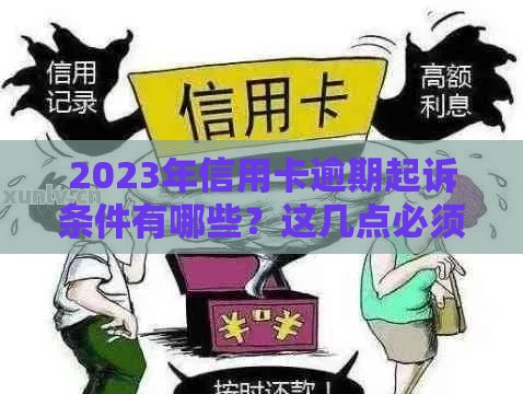 2023年信用卡逾期起诉条件有哪些？这几点必须提前了解！