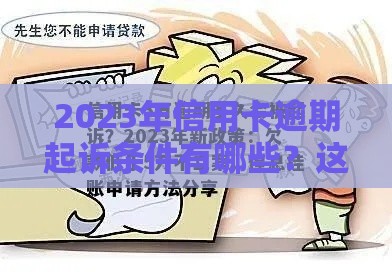2023年信用卡逾期起诉条件有哪些？这几点必须提前了解！