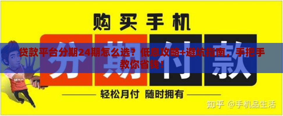 贷款平台分期24期怎么选？低息攻略+避坑指南，手把手教你省钱！