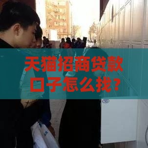 天猫招商贷款口子怎么找？手把手教你避坑！