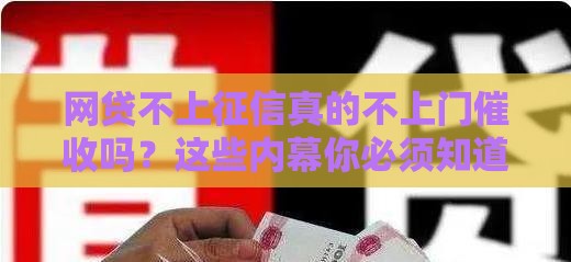 网贷不上征信真的不上门催收吗？这些内幕你必须知道！