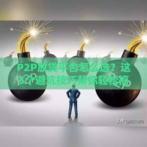 P2P放贷平台怎么选？这5个避坑技巧帮你轻松搞定贷款难题