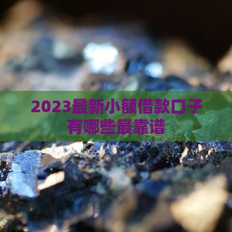 2023最新小额借款口子有哪些最靠谱