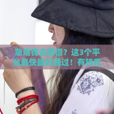 急用钱去哪借？这3个平台最快最好通过！有钱花还款超省心