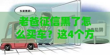老爸征信黑了怎么买车？这4个方法也能顺利办车贷！