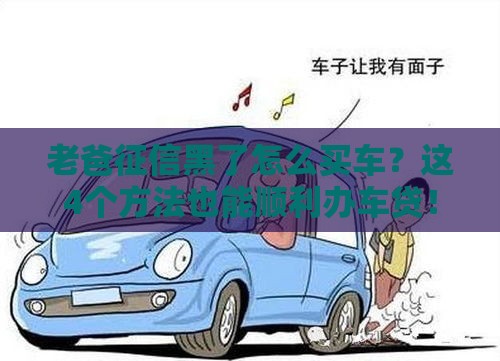 老爸征信黑了怎么买车？这4个方法也能顺利办车贷！
