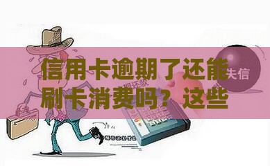 信用卡逾期了还能刷卡消费吗？这些影响要注意！