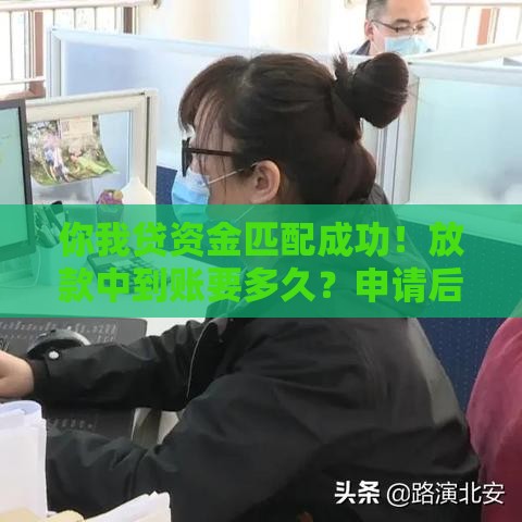 你我贷资金匹配成功！放款中到账要多久？申请后必看流程解析