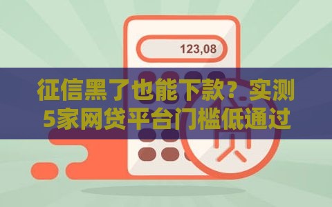 征信黑了也能下款？实测5家网贷平台门槛低通过率高