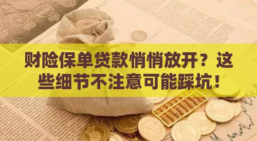 财险保单贷款悄悄放开？这些细节不注意可能踩坑！