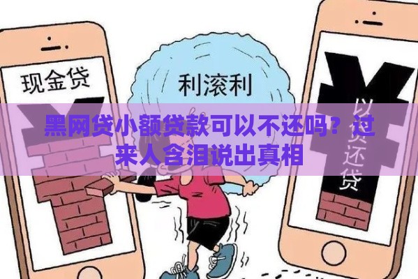 黑网贷小额贷款可以不还吗？过来人含泪说出真相