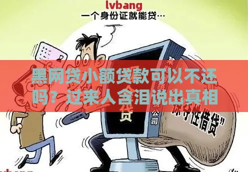 黑网贷小额贷款可以不还吗？过来人含泪说出真相